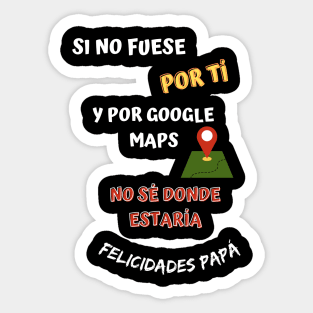 Si no fuese por tí y por google maps no sé donde estaría gracias papá Sticker